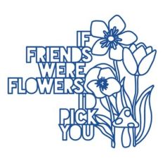 if friends were flowers