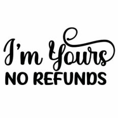 I'm Yours No Refunds