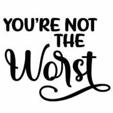 You're Not The Worst