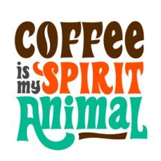 Coffee Is My Spirit Animal