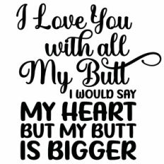 I Love You With All My Butt Quote