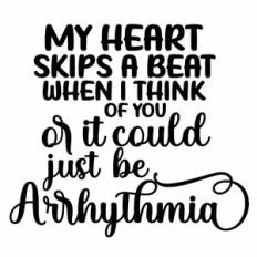My Heart Skips A Beat When I Think Of You Or It Could Just Be Arrhythm