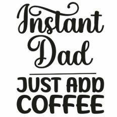Instant Dad Just Add Coffee Quote