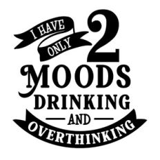 2 Moods Drinking and Overthinking