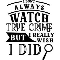 Don't Always Watch True Crime But I Wish I Did