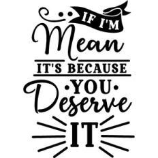 If I Mean It's Because You Deserve It