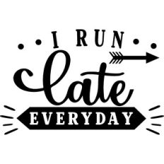 I Run Late Everyday