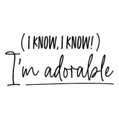I know, I know! I'm Adorable
