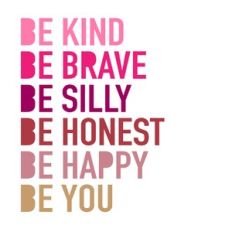 Be Kind, Be brave, Be silly, Be honest, Be happy, Be you