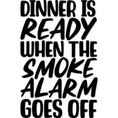 Dinner is ready when the smoke alarm goes off