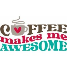 Coffee Makes Me Awesome