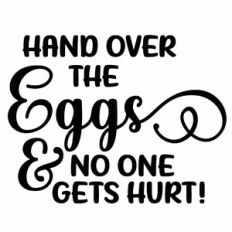 Hand Over The Eggs and No One Gets Hurt Quote
