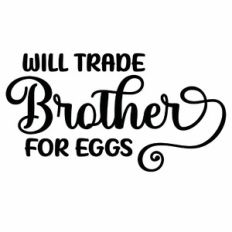 Will Trade Brother For Eggs Quote