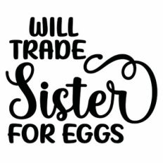 Will Trade Sister For Eggs Quote