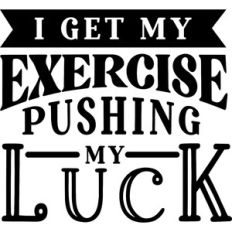 Get Exercise Pushing My Luck
