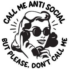 Call me anti social, but please don't call me