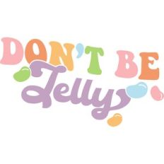 don't be jelly