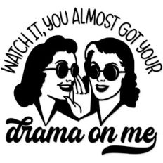 Watch it, you almost got your drama on me