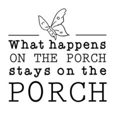 What happens on the porch stays on the porch