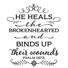 He Heals the Brokenhearted and binds up their wounds