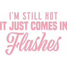 I'm still hot it just comes in flashes