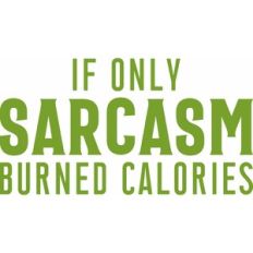 if only sarcasm burned calories