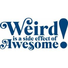 weird is a side effect of awesome!