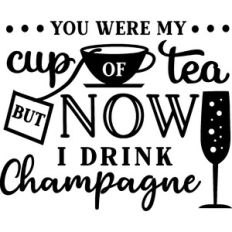 You Were My Cup of Tea But Now I drink Champagne