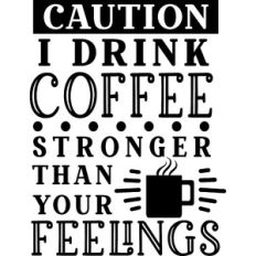 Drink Coffee Stronger Than Your Feelings