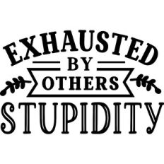Exhausted By Others Stupidity