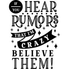 If You Hear Rumors I'm Crazy Believe Them