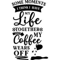 Think Life Together Then Coffee Wears Off
