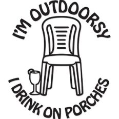 I'm outdoorsy I drink on porches