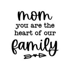 mom you are the heart of our family
