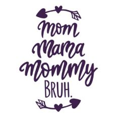Mom Mama Mommy Bruh