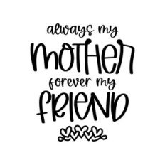 always my mother forever my friend