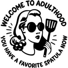 Welcome to adulthood. you have a favorite spatula now