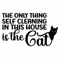 The Only Thing Self Cleaning In This House Is The Cat Quote