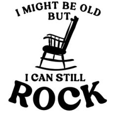 Might Be Old But I Still Rock