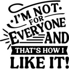 I'm not For Everyone And How I Like It
