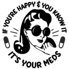 If you're happy and you know it, it's your meds