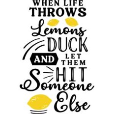 When Life Throws Lemons Duck Let Them Hit Someone Else