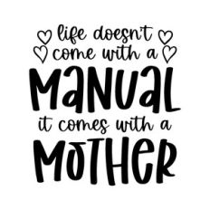 life doesn't come with a manual it comes with a mother