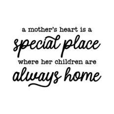 a mother's heart is a special place where her children are always home