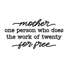mother one person so who does the work of twenty
