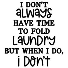 I Don't Always Have Time to Fold Laundry