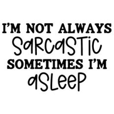 I'm Not Always Sarcastic