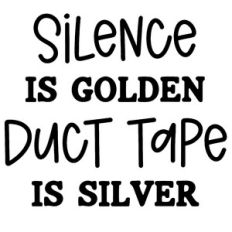 Silence Is Golden Duct Tape Is Silver