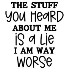 The Stuff You Heard About Me Is A Lie