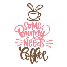 Some Bunny Needs Coffee